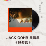 【新歌推荐】JACK GOHR 吴清年 / 好多话